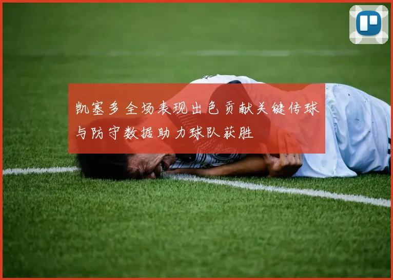 凯塞多全场表现出色贡献关键传球与防守数据助力球队获胜